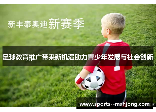 足球教育推广带来新机遇助力青少年发展与社会创新