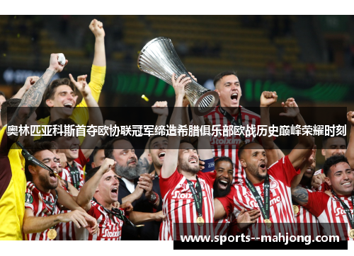 奥林匹亚科斯首夺欧协联冠军缔造希腊俱乐部欧战历史巅峰荣耀时刻 奥林匹亚科斯首夺欧协联冠军缔造希腊俱乐部欧战历史巅峰荣耀时刻