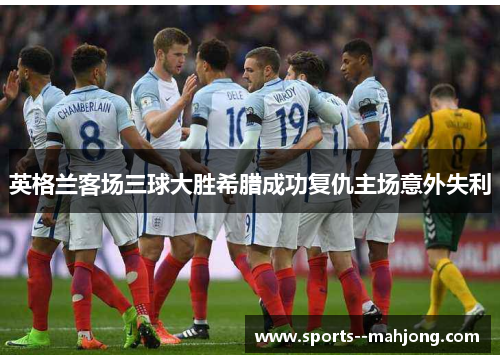 英格兰客场三球大胜希腊成功复仇主场意外失利