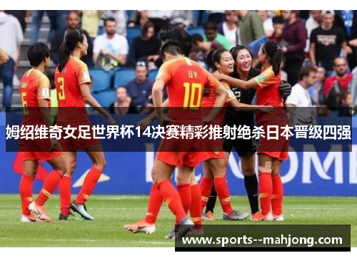 姆绍维奇女足世界杯14决赛精彩推射绝杀日本晋级四强