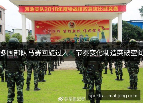 多国部队马赛回旋过人,节奏变化制造突破空间 多国部队马赛回旋过人,节奏变化制造突破空间